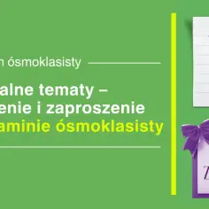 Archiwalne tematy i ogłoszenie na egzamin ósmoklasisty. Zaproszenie na egzamin ósmoklasisty.