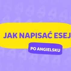 Kompletny poradnik pisania eseju po angielsku - od tezy do zakończenia