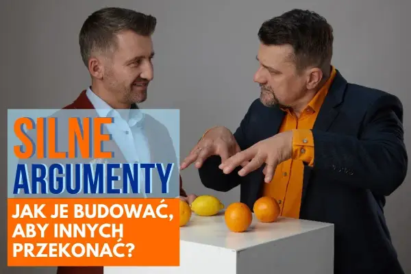 Jak konstruować silne argumenty? Praktyczny przewodnik